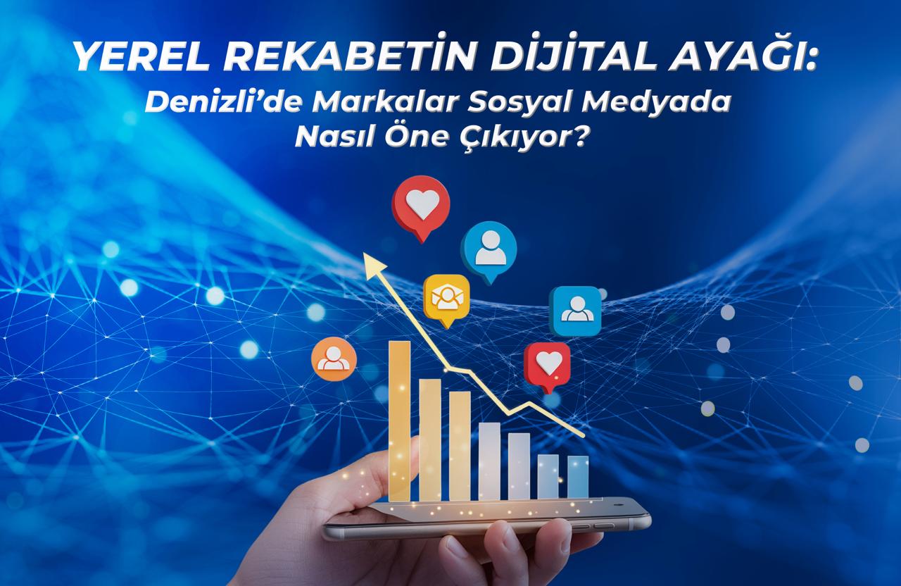 Yerel Rekabetin Dijital Ayağı: Denizli’de Markalar Sosyal Medyada Nasıl Öne Çıkıyor?